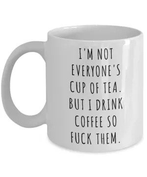 I'm Not Everyone's Cup of Tea But I Drink Coffee So Fuck Them Mug Profanity Swear Words Cussing