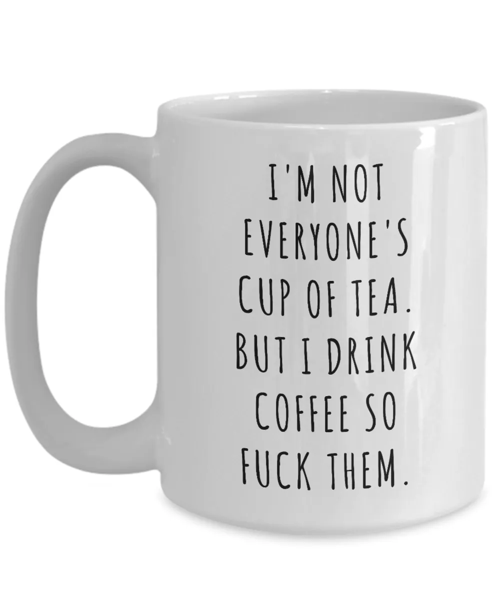 I'm Not Everyone's Cup of Tea But I Drink Coffee So Fuck Them Mug Profanity Swear Words Cussing