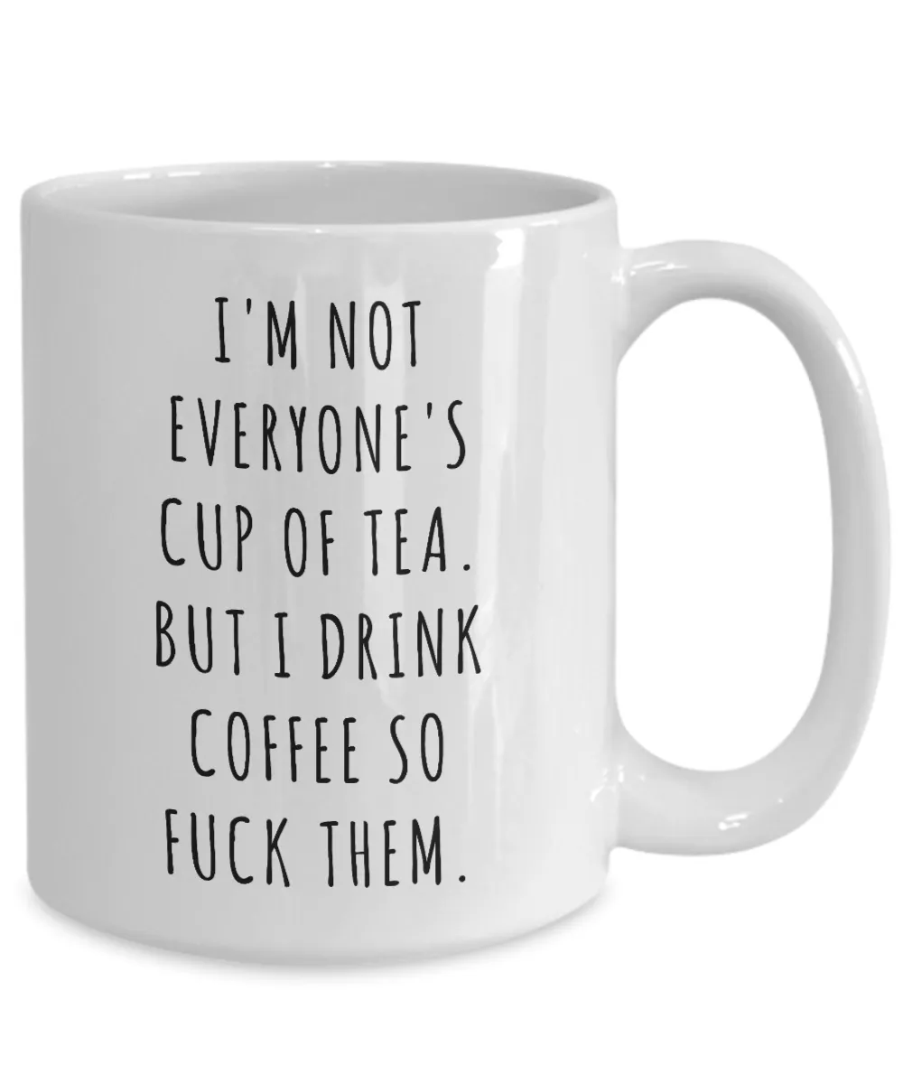 I'm Not Everyone's Cup of Tea But I Drink Coffee So Fuck Them Mug Profanity Swear Words Cussing
