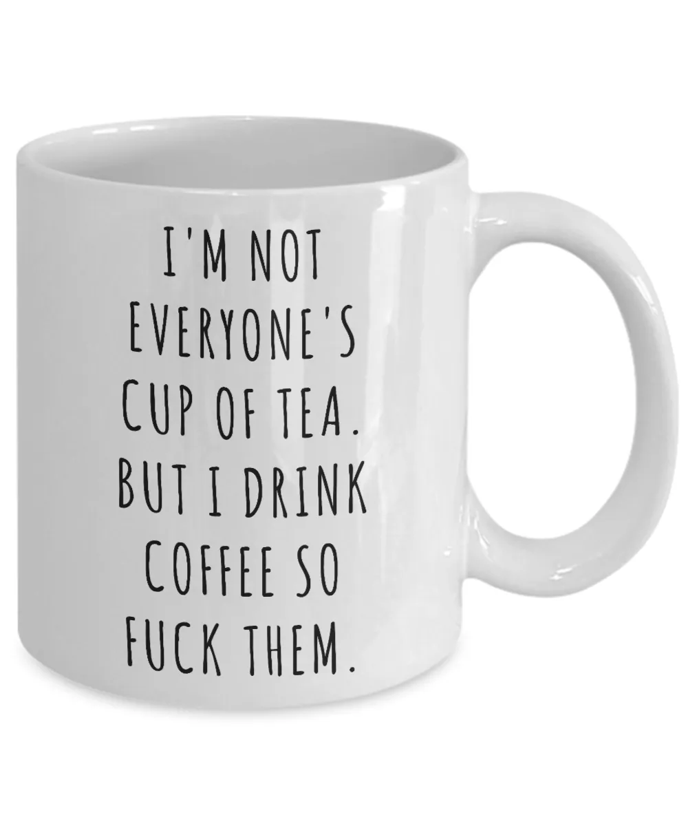 I'm Not Everyone's Cup of Tea But I Drink Coffee So Fuck Them Mug Profanity Swear Words Cussing